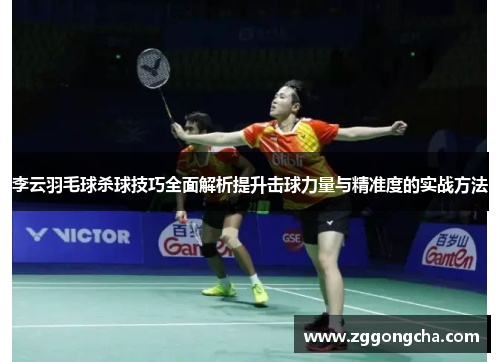 李云羽毛球杀球技巧全面解析提升击球力量与精准度的实战方法
