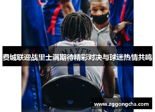 费城联迎战里士满期待精彩对决与球迷热情共鸣