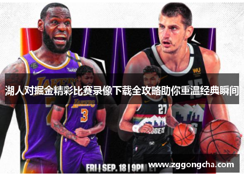 湖人对掘金精彩比赛录像下载全攻略助你重温经典瞬间