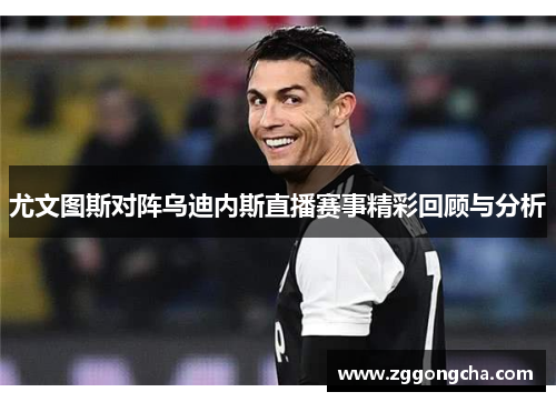 尤文图斯对阵乌迪内斯直播赛事精彩回顾与分析